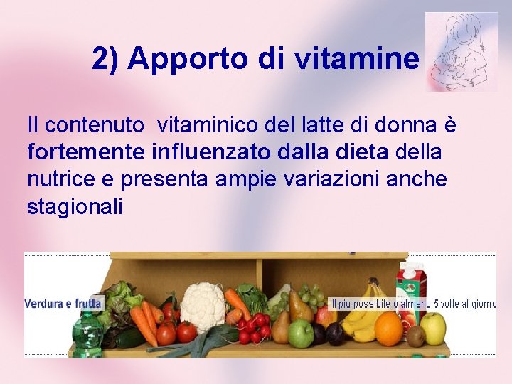 2) Apporto di vitamine Il contenuto vitaminico del latte di donna è fortemente influenzato