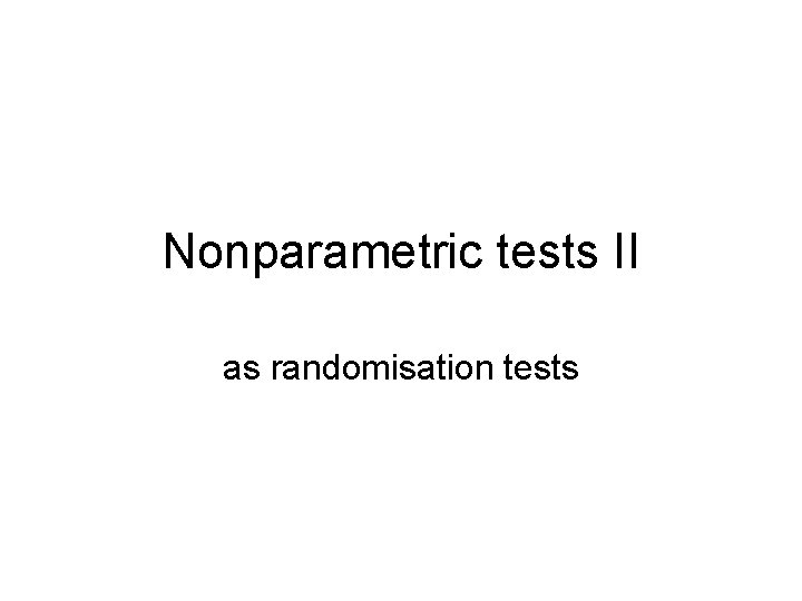 Nonparametric tests II as randomisation tests 