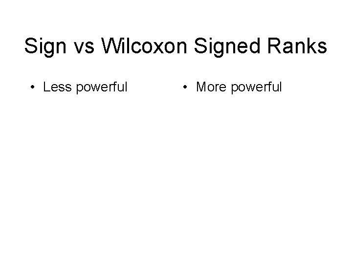 Sign vs Wilcoxon Signed Ranks • Less powerful • More powerful 