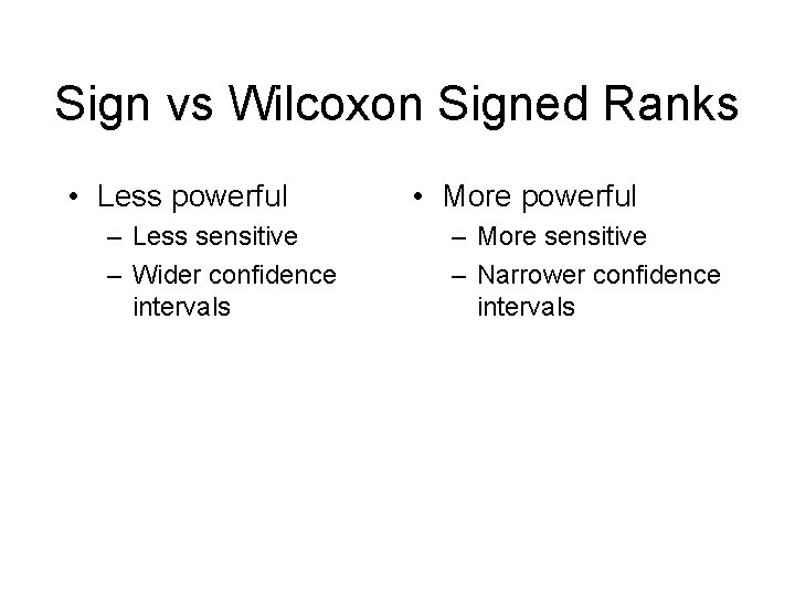 Sign vs Wilcoxon Signed Ranks • Less powerful – Less sensitive – Wider confidence