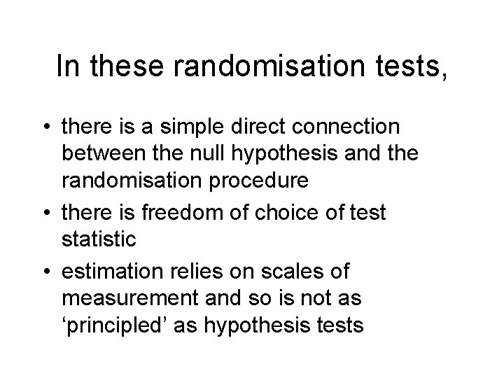 In these randomisation tests, • there is a simple direct connection between the null