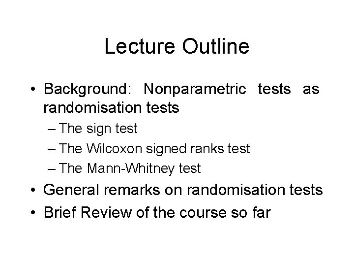 Lecture Outline • Background: Nonparametric tests as randomisation tests – The sign test –