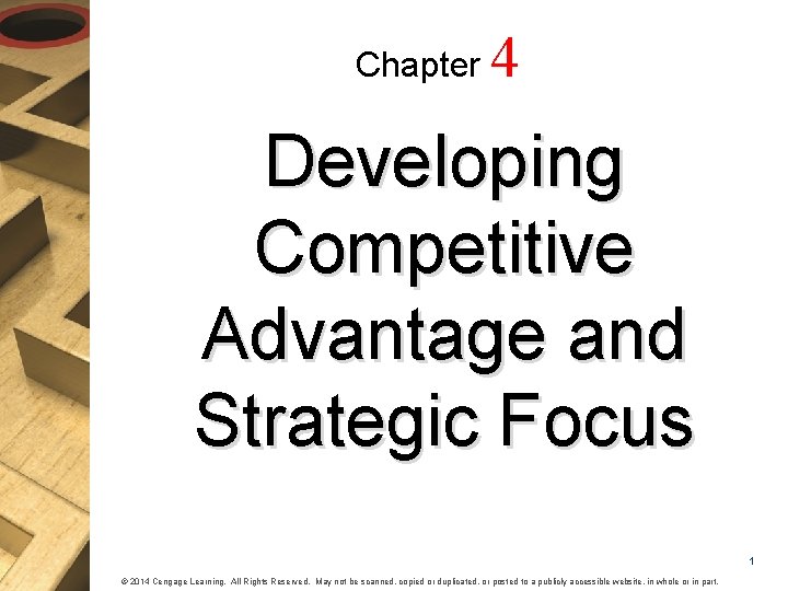 Chapter 4 Developing Competitive Advantage and Strategic Focus 1 © 2014 Cengage Learning. All