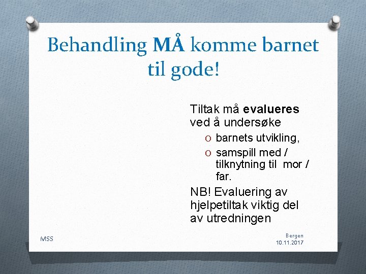 Behandling MÅ komme barnet til gode! Tiltak må evalueres ved å undersøke O barnets Behandling MÅ komme barnet til gode! Tiltak må evalueres ved å undersøke O barnets