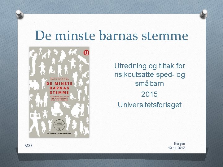 De minste barnas stemme Utredning og tiltak for risikoutsatte sped- og småbarn 2015 Universitetsforlaget De minste barnas stemme Utredning og tiltak for risikoutsatte sped- og småbarn 2015 Universitetsforlaget