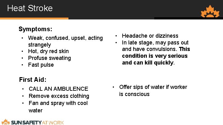 Heat Stroke Symptoms: • Weak, confused, upset, acting strangely • Hot, dry red skin