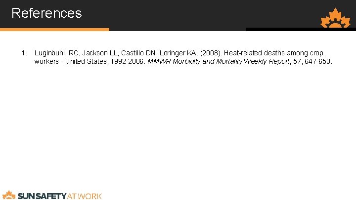 References 1. Luginbuhl, RC, Jackson LL, Castillo DN, Loringer KA. (2008). Heat-related deaths among