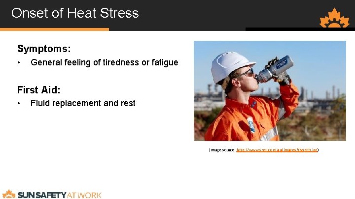 Onset of Heat Stress Symptoms: • General feeling of tiredness or fatigue First Aid: