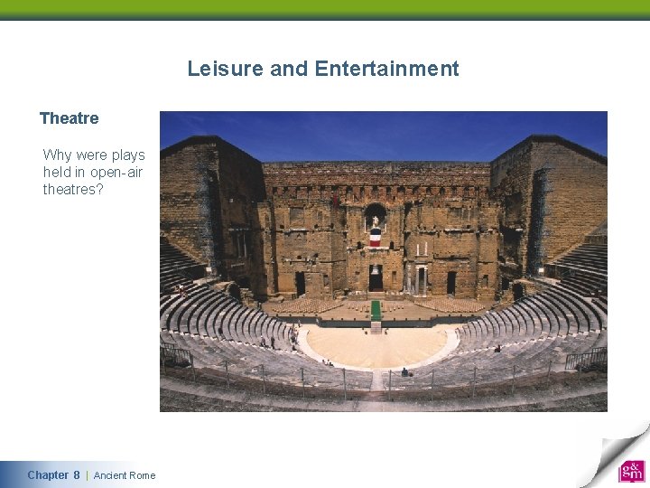 Leisure and Entertainment Theatre Why were plays held in open-air theatres? Chapter 8 | Ancient Rome 