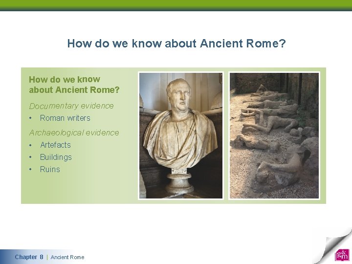 How do we know about Ancient Rome? Documentary evidence • Roman writers Archaeological evidence