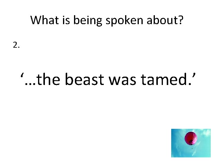 What is being spoken about? 2. ‘…the beast was tamed. ’ 