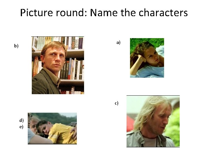 Picture round: Name the characters a) b) c) d) e) 