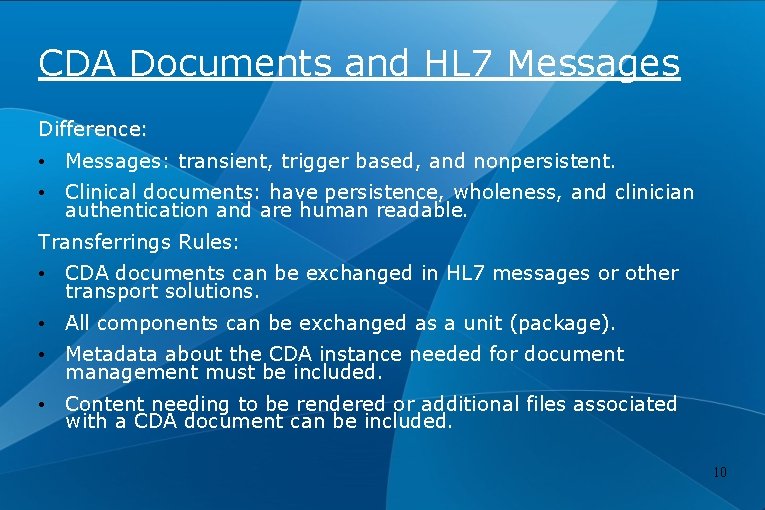 CDA Documents and HL 7 Messages Difference: • Messages: transient, trigger based, and nonpersistent.