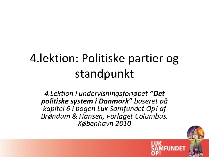 4. lektion: Politiske partier og standpunkt 4. Lektion i undervisningsforløbet ”Det politiske system i