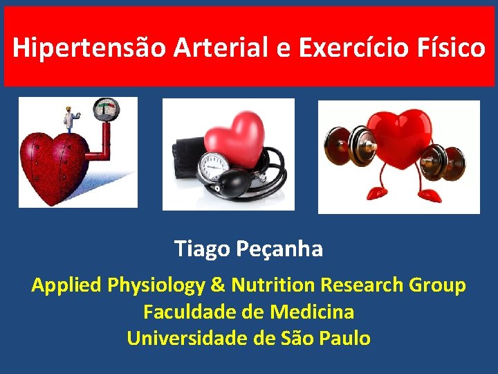 Hipertensão Arterial e Exercício Físico Tiago Peçanha Applied Physiology & Nutrition Research Group Faculdade