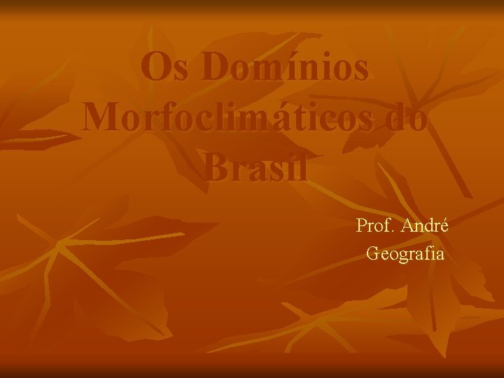 Os Domínios Morfoclimáticos do Brasil Prof. André Geografia 