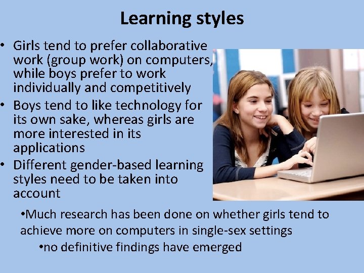 Learning styles • Girls tend to prefer collaborative work (group work) on computers, while
