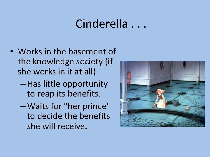 Cinderella. . . • Works in the basement of the knowledge society (if she