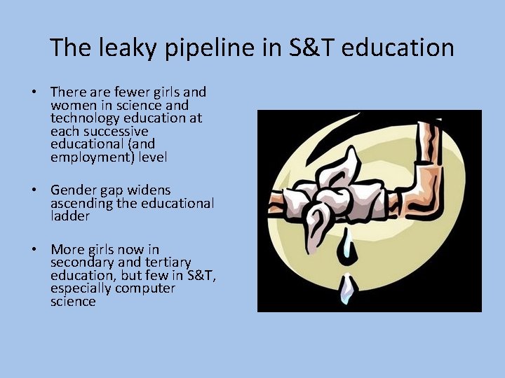 The leaky pipeline in S&T education • There are fewer girls and women in