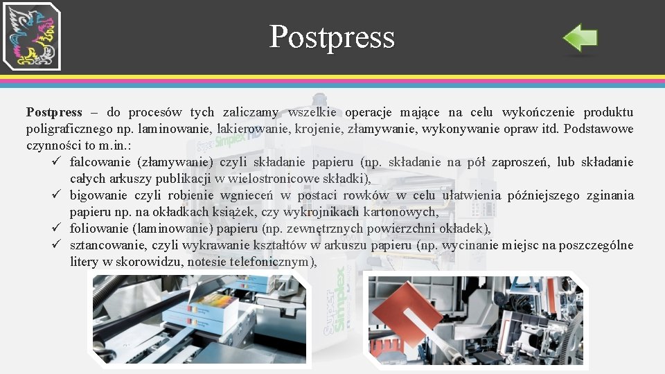 Postpress – do procesów tych zaliczamy wszelkie operacje mające na celu wykończenie produktu poligraficznego Postpress – do procesów tych zaliczamy wszelkie operacje mające na celu wykończenie produktu poligraficznego