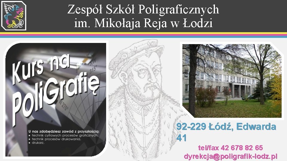 Zespół Szkół Poligraficznych im. Mikołaja Reja w Łodzi 92 -229 Łódź, Edwarda 41 tel/fax Zespół Szkół Poligraficznych im. Mikołaja Reja w Łodzi 92 -229 Łódź, Edwarda 41 tel/fax