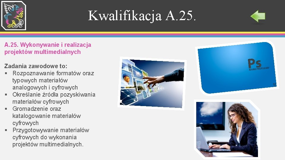 Kwalifikacja A. 25. Wykonywanie i realizacja projektów multimedialnych Zadania zawodowe to: § Rozpoznawanie formatów Kwalifikacja A. 25. Wykonywanie i realizacja projektów multimedialnych Zadania zawodowe to: § Rozpoznawanie formatów