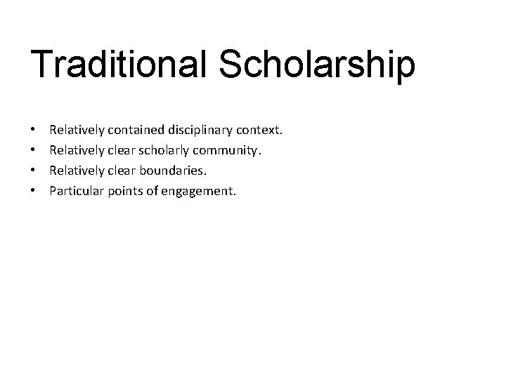 Traditional Scholarship • • Relatively contained disciplinary context. Relatively clear scholarly community. Relatively clear