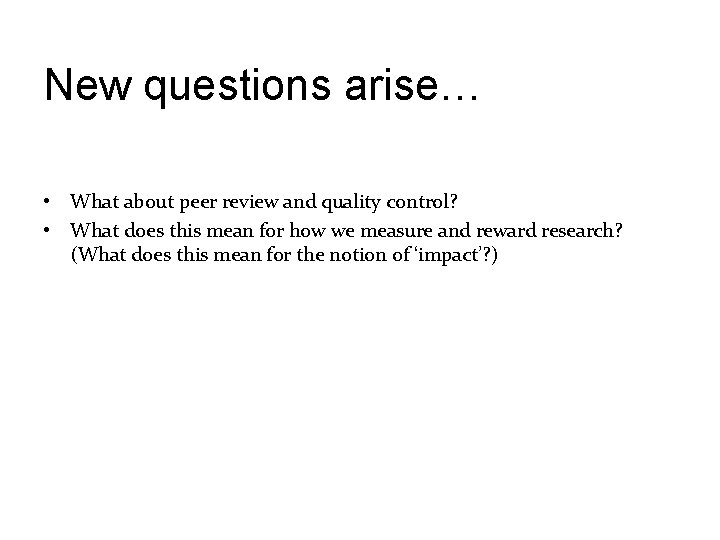 New questions arise… • What about peer review and quality control? • What does