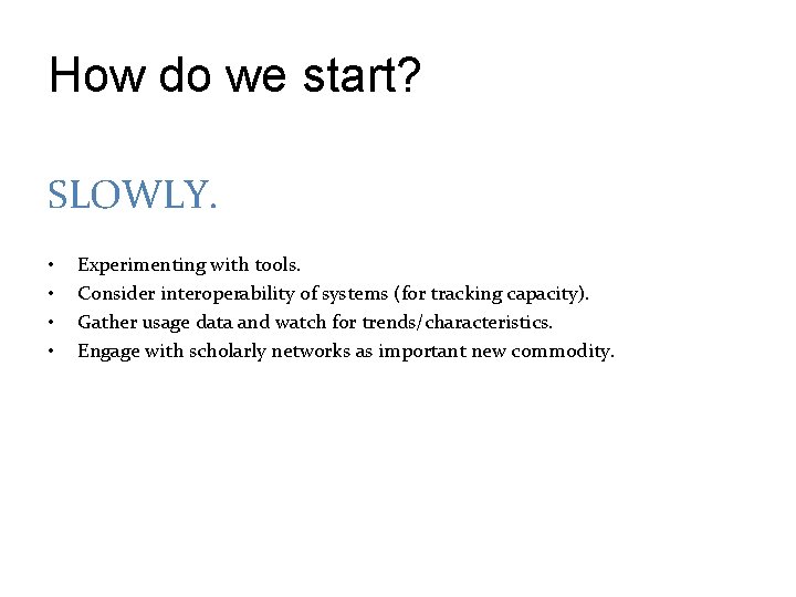 How do we start? SLOWLY. • • Experimenting with tools. Consider interoperability of systems