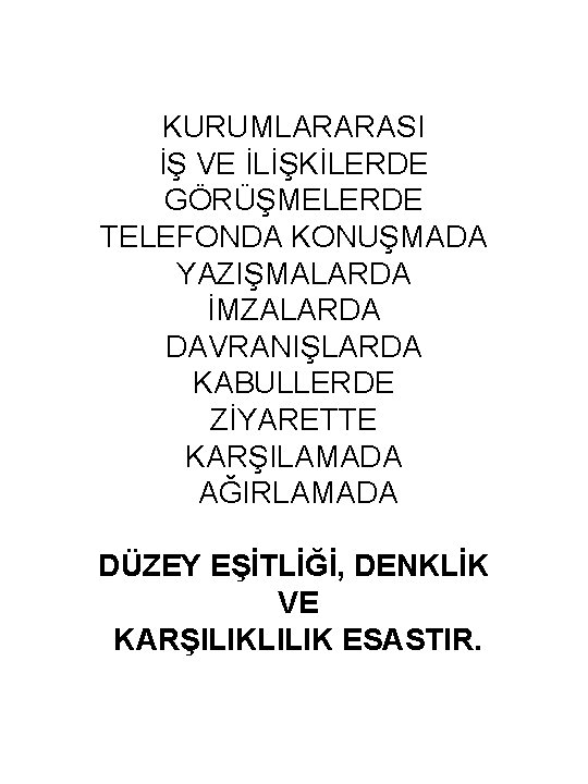 KURUMLARARASI İŞ VE İLİŞKİLERDE GÖRÜŞMELERDE TELEFONDA KONUŞMADA YAZIŞMALARDA İMZALARDA DAVRANIŞLARDA KABULLERDE ZİYARETTE KARŞILAMADA AĞIRLAMADA