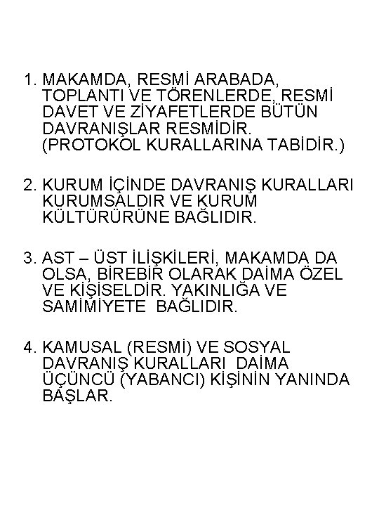1. MAKAMDA, RESMİ ARABADA, TOPLANTI VE TÖRENLERDE, RESMİ DAVET VE ZİYAFETLERDE BÜTÜN DAVRANIŞLAR RESMİDİR.