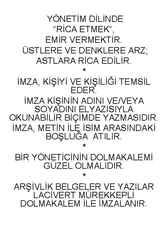 YÖNETİM DİLİNDE “RİCA ETMEK”, EMİR VERMEKTİR. ÜSTLERE VE DENKLERE ARZ; ASTLARA RİCA EDİLİR. *
