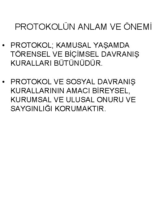 PROTOKOLÜN ANLAM VE ÖNEMİ • PROTOKOL; KAMUSAL YAŞAMDA TÖRENSEL VE BİÇİMSEL DAVRANIŞ KURALLARI BÜTÜNÜDÜR.