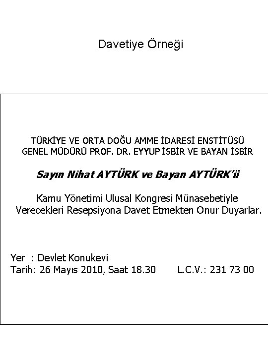 Davetiye Örneği TÜRKİYE VE ORTA DOĞU AMME İDARESİ ENSTİTÜSÜ GENEL MÜDÜRÜ PROF. DR. EYYUP