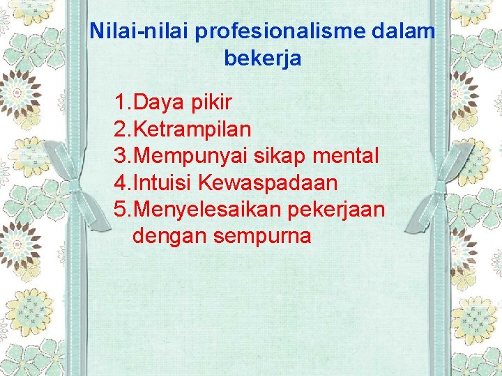 Nilai-nilai profesionalisme dalam bekerja 1. Daya pikir 2. Ketrampilan 3. Mempunyai sikap mental 4.