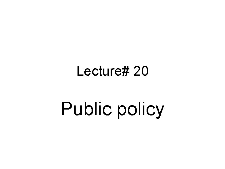 Lecture# 20 Public policy 