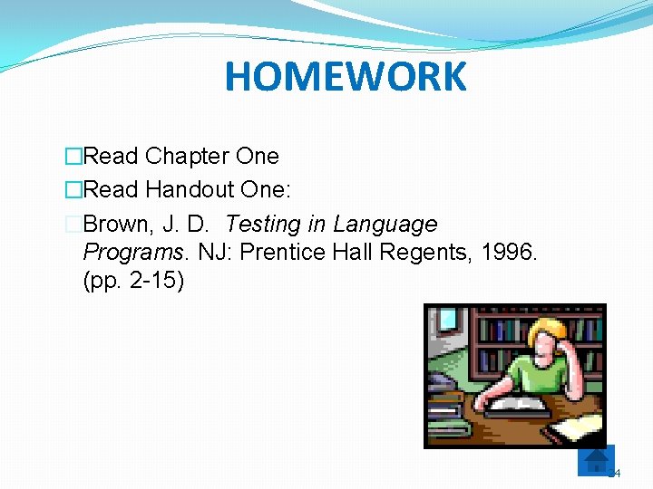 HOMEWORK �Read Chapter One �Read Handout One: �Brown, J. D. Testing in Language Programs.