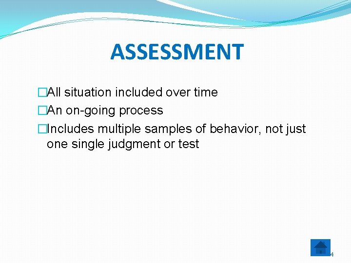 ASSESSMENT �All situation included over time �An on-going process �Includes multiple samples of behavior,