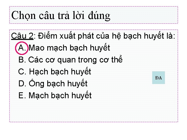 Chọn câu trả lời đúng Câu 2: Điểm xuất phát của hệ bạch huyết Chọn câu trả lời đúng Câu 2: Điểm xuất phát của hệ bạch huyết