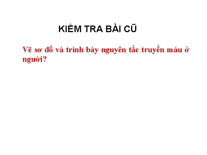 KIỂM TRA BÀI CŨ Vẽ sơ đồ và trình bày nguyên tắc truyền máu KIỂM TRA BÀI CŨ Vẽ sơ đồ và trình bày nguyên tắc truyền máu