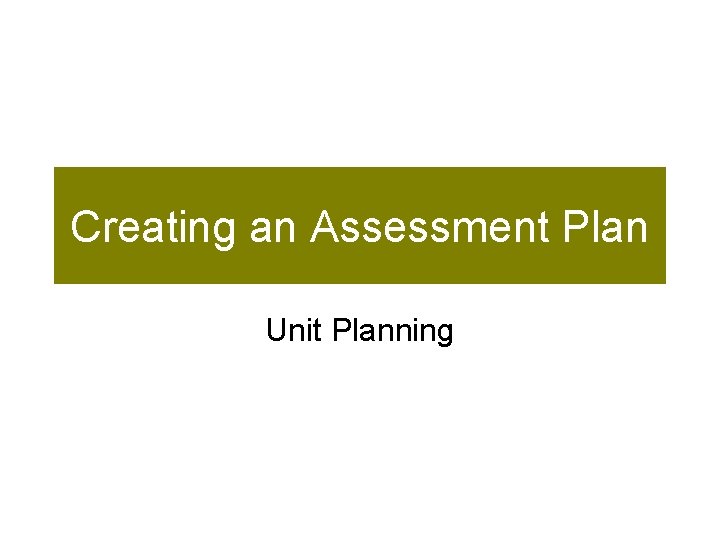 Creating an Assessment Plan Unit Planning 