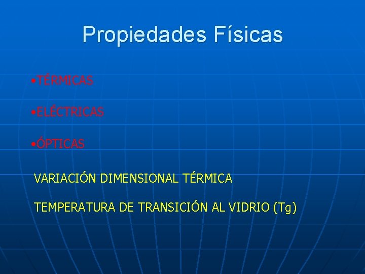 Propiedades Físicas • TÉRMICAS • ELÉCTRICAS • ÓPTICAS VARIACIÓN DIMENSIONAL TÉRMICA TEMPERATURA DE TRANSICIÓN
