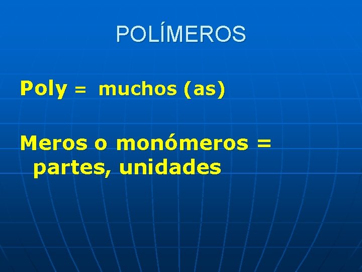 POLÍMEROS Poly = muchos (as) Meros o monómeros = partes, unidades 