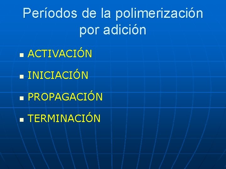Períodos de la polimerización por adición n ACTIVACIÓN n INICIACIÓN n PROPAGACIÓN n TERMINACIÓN