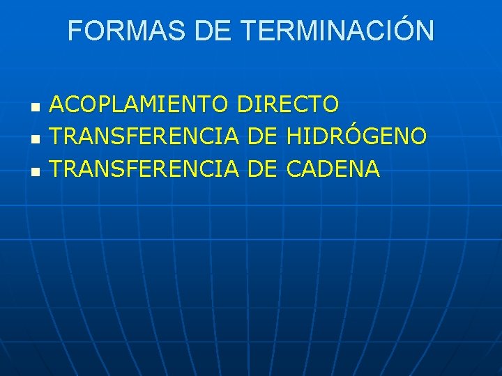 FORMAS DE TERMINACIÓN n n n ACOPLAMIENTO DIRECTO TRANSFERENCIA DE HIDRÓGENO TRANSFERENCIA DE CADENA