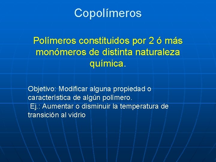Copolímeros Polímeros constituidos por 2 ó más monómeros de distinta naturaleza química. Objetivo: Modificar