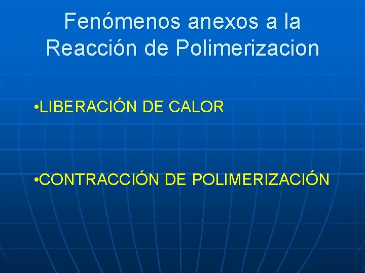 Fenómenos anexos a la Reacción de Polimerizacion • LIBERACIÓN DE CALOR • CONTRACCIÓN DE