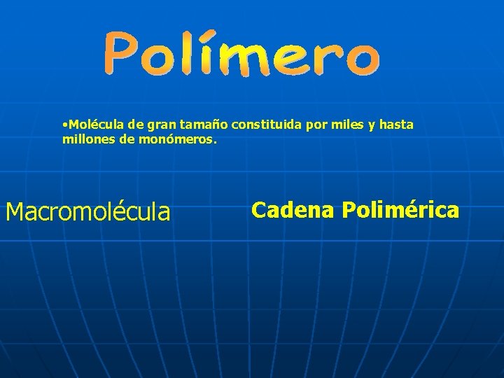  • Molécula de gran tamaño constituida por miles y hasta millones de monómeros.