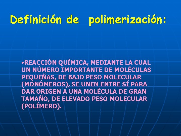 Definición de polimerización: • REACCIÓN QUÍMICA, MEDIANTE LA CUAL UN NÚMERO IMPORTANTE DE MOLÉCULAS
