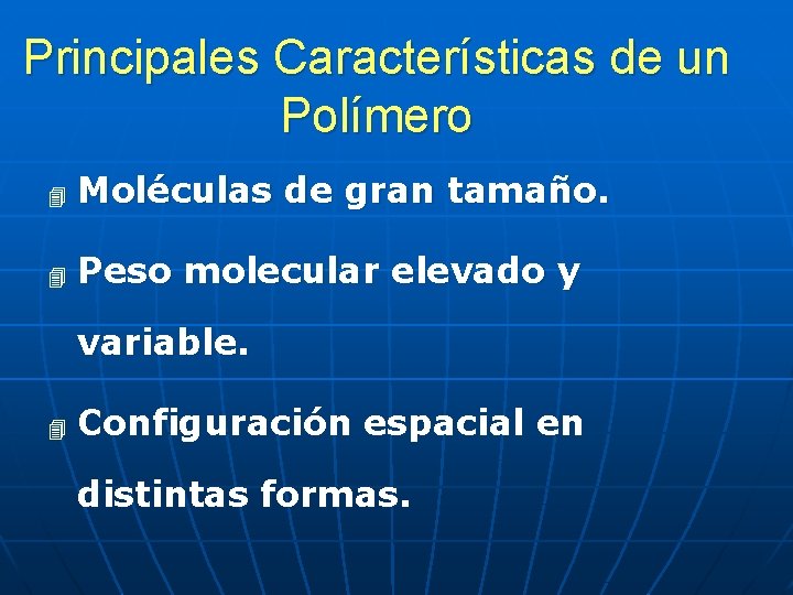 Principales Características de un Polímero 4 Moléculas de gran tamaño. 4 Peso molecular elevado